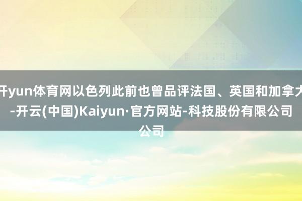 开yun体育网以色列此前也曾品评法国、英国和加拿大-开云(中国)Kaiyun·官方网站-科技股份有限公司